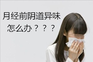 【警惕】月经前阴道异味_因为那可能是炎症在‘作祟’
